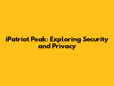 iPatriot Peak: Exploring Security and Privacy