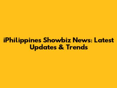 iPhilippines Showbiz News: Latest Updates & Trends
