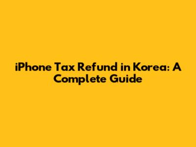 iPhone Tax Refund in Korea: A Complete Guide