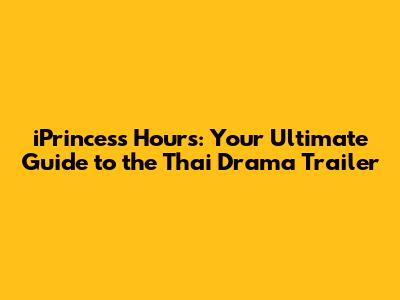 iPrincess Hours: Your Ultimate Guide to the Thai Drama Trailer
