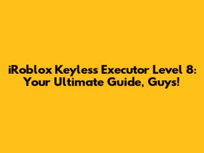iRoblox Keyless Executor Level 8: Your Ultimate Guide, Guys!