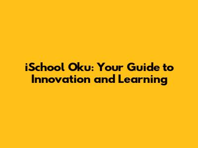 iSchool Oku: Your Guide to Innovation and Learning
