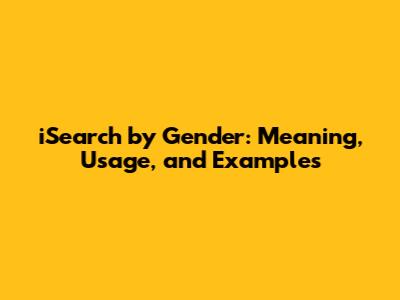iSearch by Gender: Meaning, Usage, and Examples
