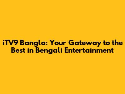 iTV9 Bangla: Your Gateway to the Best in Bengali Entertainment