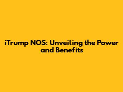 iTrump NOS: Unveiling the Power and Benefits
