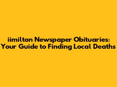 iimilton Newspaper Obituaries: Your Guide to Finding Local Deaths