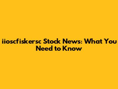 iioscfiskersc Stock News: What You Need to Know