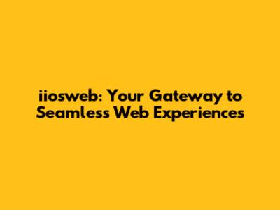 iiosweb: Your Gateway to Seamless Web Experiences
