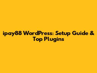 ipay88 WordPress: Setup Guide & Top Plugins