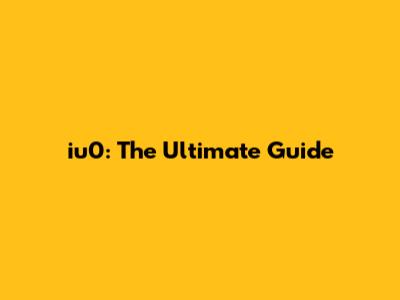 iu0: The Ultimate Guide