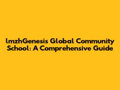 lmzhGenesis Global Community School: A Comprehensive Guide