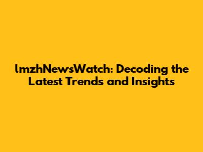 lmzhNewsWatch: Decoding the Latest Trends and Insights