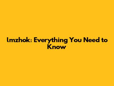 lmzhok: Everything You Need to Know