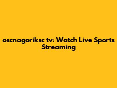 oscnagoriksc tv: Watch Live Sports Streaming