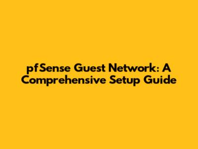 pfSense Guest Network: A Comprehensive Setup Guide